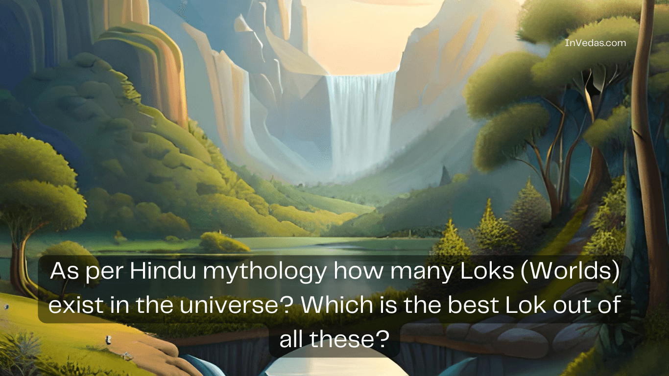 As per Hindu mythology how many Loks (Worlds) exist in the universe - Which is the best Lok out of all these